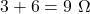 3 + 6 = 9\ \Omega