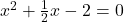 x^2 + \frac{1}{2}x - 2 = 0
