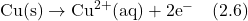 Rendered by QuickLaTeX.com \text{Cu(s)} \rightarrow \text{Cu}^{2+}\text{(aq)} + 2\text{e}^- \quad (2.6)