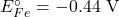 E^\circ_{Fe} = -0.44 \text{ V}