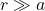 r \gg a