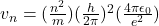 v_n = (\frac{n^2}{m}) (\frac{h}{2\pi})^2 (\frac{4\pi\epsilon_0}{e^2})