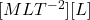 [MLT^{-2}][L]