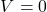 \[V = 0\]