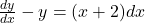 \frac{dy}{dx} - y = (x+2)dx
