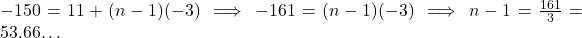 -150 = 11 + (n - 1)(-3) \implies -161 = (n - 1)(-3) \implies n - 1 = \frac{161}{3} = 53.66…