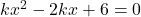 kx^2 - 2kx + 6 = 0