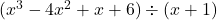 (x^3 - 4x^2 + x + 6) \div (x + 1)