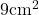 9\text{cm}^2
