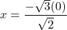 \[x = \frac{-\sqrt{3}(0)}{\sqrt{2}}\]