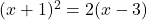(x + 1)^2 = 2(x - 3)