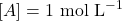 [A] = 1 \text{ mol L}^{-1}