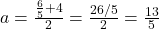 a = \frac{\frac{6}{5} + 4}{2} = \frac{26/5}{2} = \frac{13}{5}
