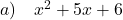 a) \quad x^2 + 5x + 6