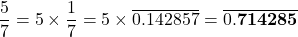 \[\frac{5}{7} = 5 \times \frac{1}{7} = 5 \times \overline{0.142857} = \overline{0.\mathbf{714285}}\]