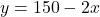 y = 150 - 2x