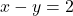 x - y = 2