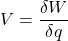 \[V = \frac{\delta W}{\delta q}\]