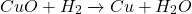 \[CuO + H_2 \xrightarrow{ताप} Cu + H_2O\]