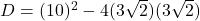 D = (10)^2 - 4(3\sqrt{2})(3\sqrt{2})