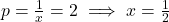 p = \frac{1}{x} = 2 \implies x = \frac{1}{2}