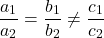 \[\frac{a_1}{a_2} = \frac{b_1}{b_2} \neq \frac{c_1}{c_2}\]