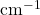 \text{cm}^{-1}