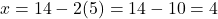 x = 14 - 2(5) = 14 - 10 = 4