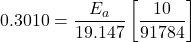 \[0.3010 = \frac{E_a}{19.147} \left[ \frac{10}{91784} \right]\]