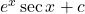 e^x \sec x + c