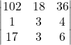 \begin{vmatrix} 102 & 18 & 36 \\ 1 & 3 & 4 \\ 17 & 3 & 6 \end{vmatrix}
