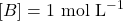 [B] = 1 \text{ mol L}^{-1}