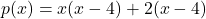 \[p(x) = x(x - 4) + 2(x - 4)\]
