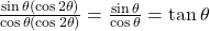 \frac{\sin\theta(\cos 2\theta)}{\cos\theta(\cos 2\theta)} = \frac{\sin\theta}{\cos\theta} = \tan\theta