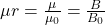 \mu r = \frac{\mu}{\mu_0} = \frac{B}{B_0}