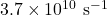 3.7 \times 10^{10}~\text{s}^{-1}