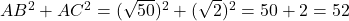 AB^2 + AC^2 = (\sqrt{50})^2 + (\sqrt{2})^2 = 50 + 2 = 52