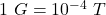 1~G = 10^{-4}~T