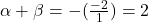\alpha + \beta = -(\frac{-2}{1}) = 2