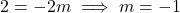 2 = -2m \implies m = -1