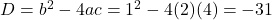 D = b^2 - 4ac = 1^2 - 4(2)(4) = -31