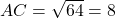 AC = \sqrt{64} = 8