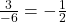\frac{3}{-6} = -\frac{1}{2}