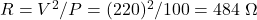 R = V^2/P = (220)^2/100 = 484\ \Omega