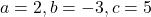 a=2, b=-3, c=5