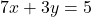 \[ 7x + 3y = 5 \]