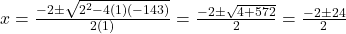 x = \frac{-2 \pm \sqrt{2^2 - 4(1)(-143)}}{2(1)} = \frac{-2 \pm \sqrt{4 + 572}}{2} = \frac{-2 \pm 24}{2}