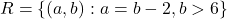 R = \{(a,b): a = b-2, b > 6\}