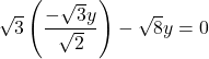 \[\sqrt{3}\left(\frac{-\sqrt{3}y}{\sqrt{2}}\right) - \sqrt{8}y = 0\]