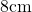 8 \text{cm}